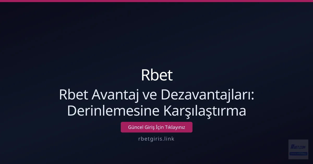 Rbet Avantaj ve Dezavantajları: Derinlemesine Karşılaştırma Rbet Avantaj ve Dezavantajları: Derinlemesine Karşılaştırma - Rbet rehber görseli