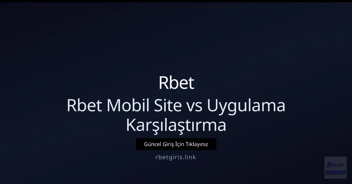 Rbet Mobil Site vs Uygulama: karşılaştırma Rbet Mobil Site vs Uygulama: Nisan 2026 güncel karşılaştırma konusunda detaylı kılavuz